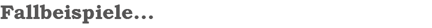 Fallbeispiele...